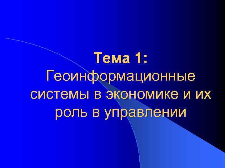 Тема 1: Геоинформационные системы в экономике и их роль в управлении 