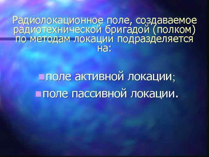 Радиолокационное поле, создаваемое радиотехнической бригадой (полком) по методам локации подразделяется на: n поле активной