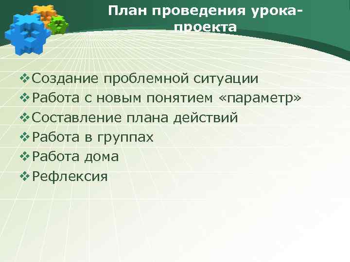 План проведения урокапроекта v Создание проблемной ситуации v Работа с новым понятием «параметр» v