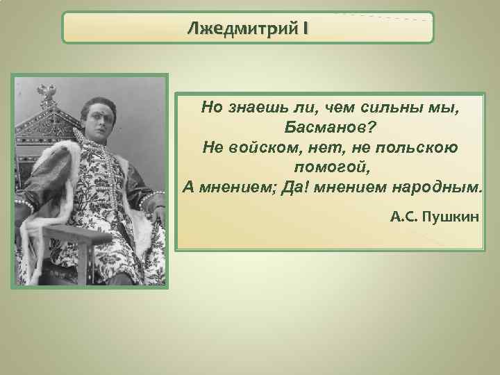 Лжедмитрий I Но знаешь ли, чем сильны мы, Басманов? Не войском, нет, не польскою