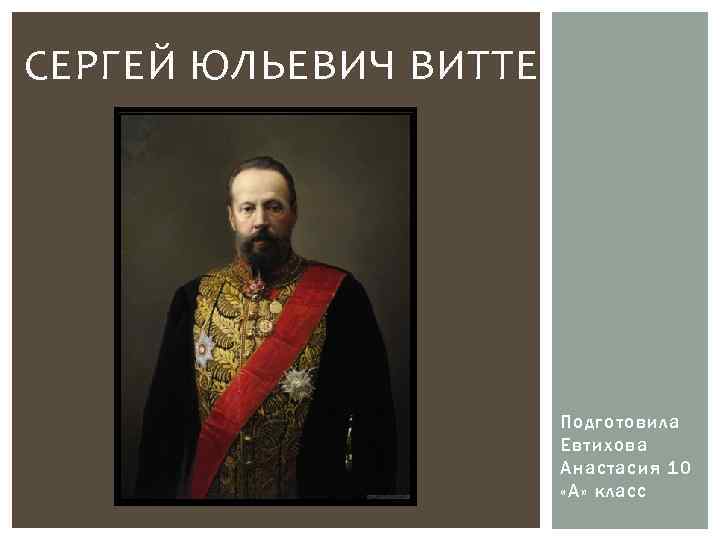 СЕРГЕЙ ЮЛЬЕВИЧ ВИТТЕ Подготовила Евтихова Анастасия 10 «А» класс 