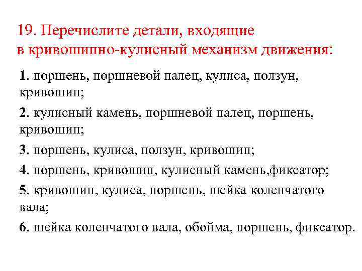 19. Перечислите детали, входящие в кривошипно-кулисный механизм движения: 1. поршень, поршневой палец, кулиса, ползун,