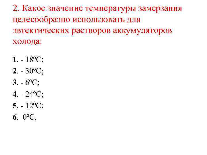 2. Какое значение температуры замерзания целесообразно использовать для эвтектических растворов аккумуляторов холода: 1. -