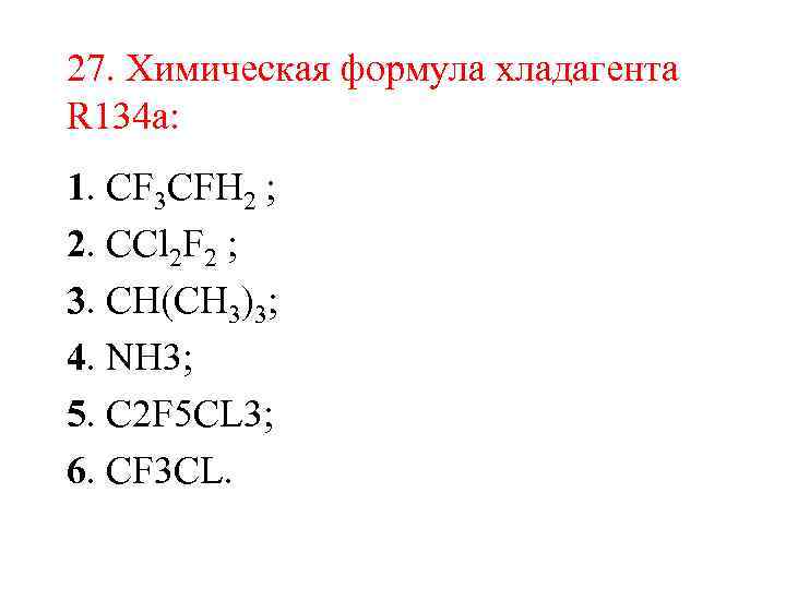 27. Химическая формула хладагента R 134 a: 1. CF 3 CFH 2 ; 2.