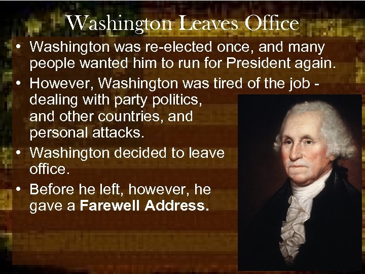 Washington Leaves Office • Washington was re-elected once, and many people wanted him to