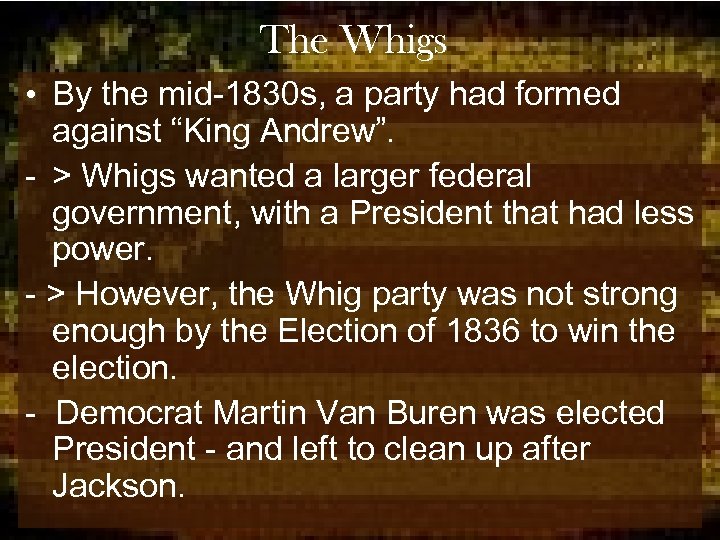 The Whigs • By the mid-1830 s, a party had formed against “King Andrew”.