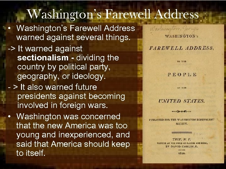 Washington’s Farewell Address • Washington’s Farewell Address warned against several things. -> It warned