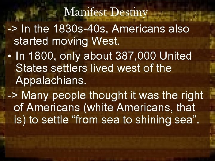 Manifest Destiny -> In the 1830 s-40 s, Americans also started moving West. •