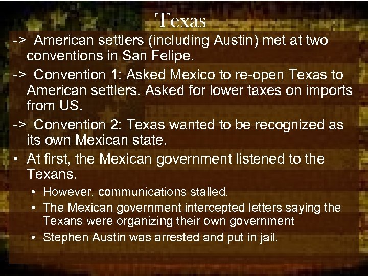 Texas -> American settlers (including Austin) met at two conventions in San Felipe. ->