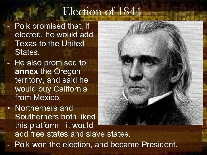 Election of 1844 - Polk promised that, if elected, he would add Texas to