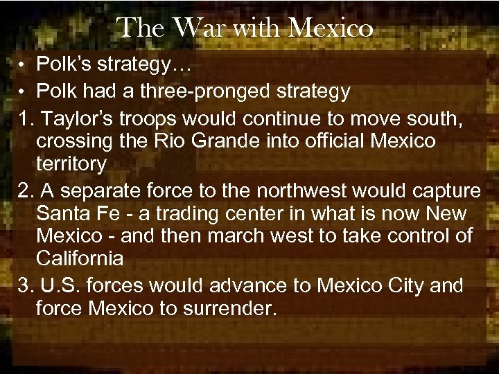 The War with Mexico • Polk’s strategy… • Polk had a three-pronged strategy 1.