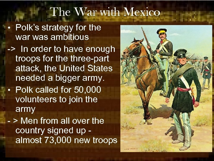 The War with Mexico • Polk’s strategy for the war was ambitious -> In