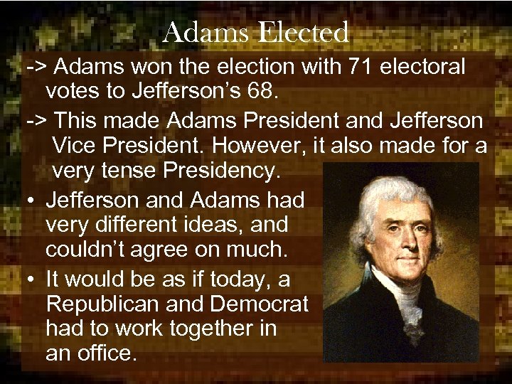 Adams Elected -> Adams won the election with 71 electoral votes to Jefferson’s 68.