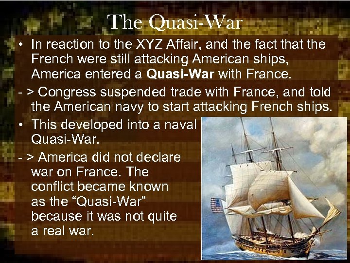 The Quasi-War • In reaction to the XYZ Affair, and the fact that the