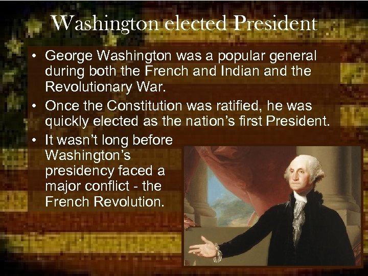 Washington elected President • George Washington was a popular general during both the French