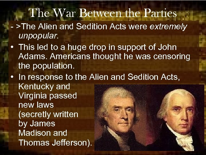 The War Between the Parties - >The Alien and Sedition Acts were extremely unpopular.