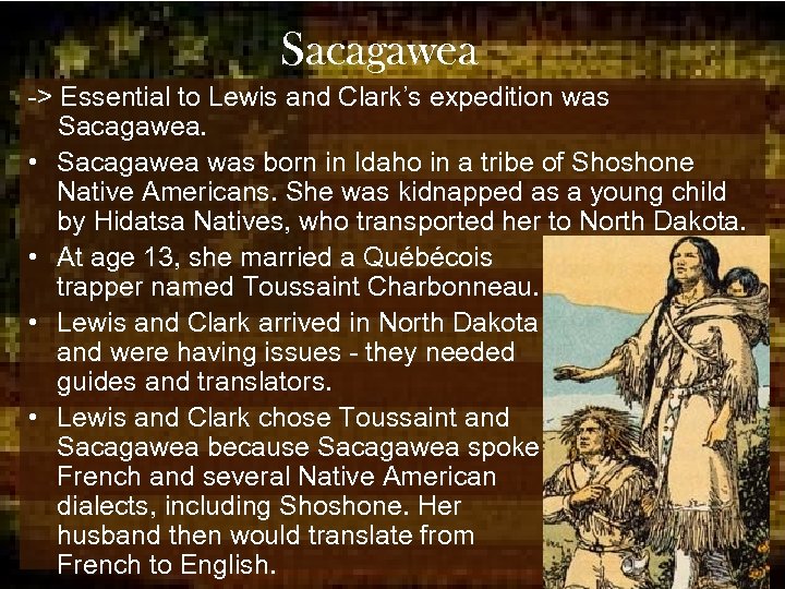 Sacagawea -> Essential to Lewis and Clark’s expedition was Sacagawea. • Sacagawea was born