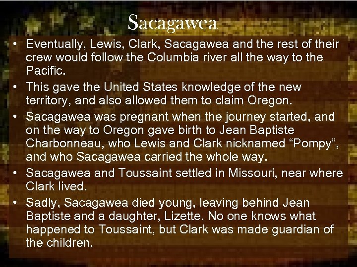 Sacagawea • Eventually, Lewis, Clark, Sacagawea and the rest of their crew would follow