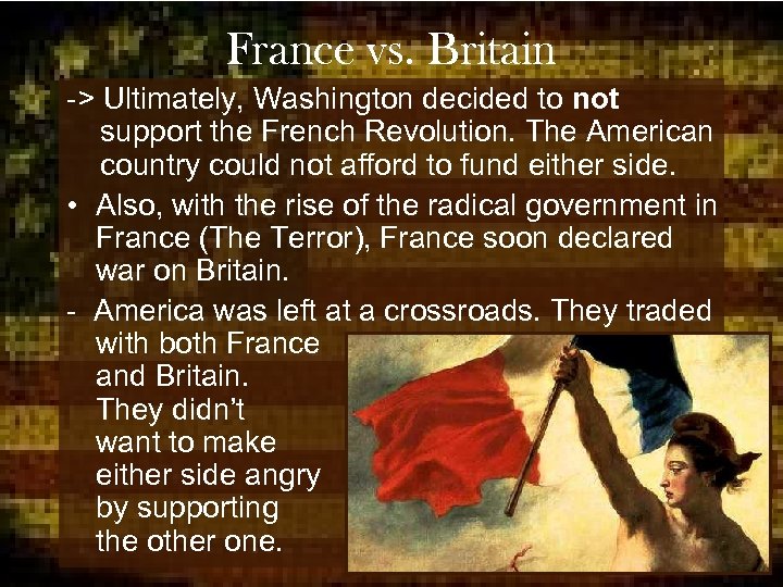 France vs. Britain -> Ultimately, Washington decided to not support the French Revolution. The