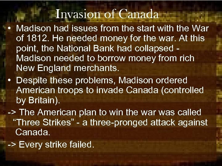 Invasion of Canada • Madison had issues from the start with the War of