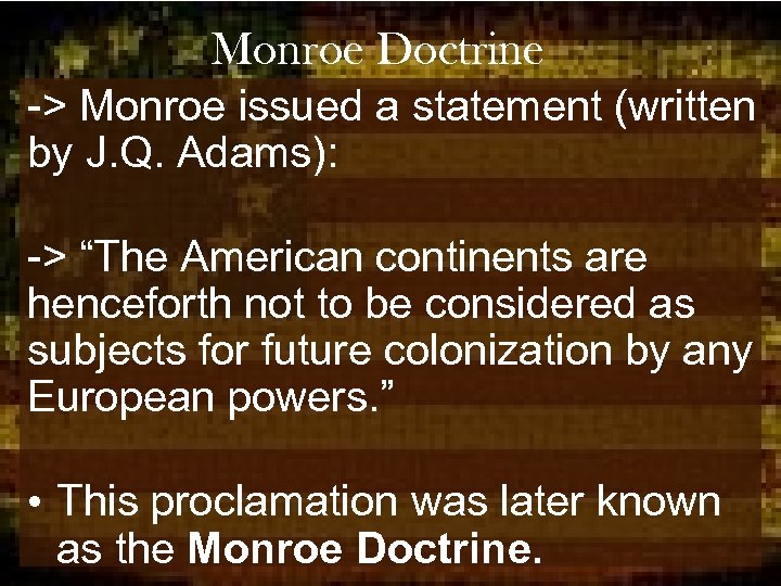 Monroe Doctrine -> Monroe issued a statement (written by J. Q. Adams): -> “The