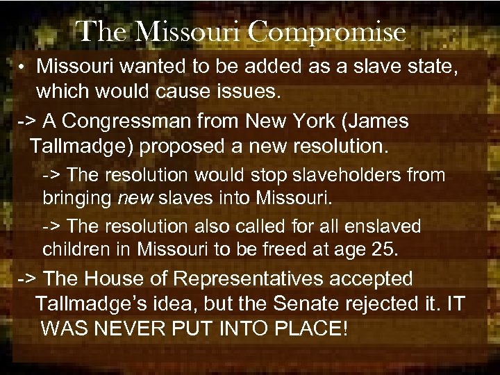 The Missouri Compromise • Missouri wanted to be added as a slave state, which