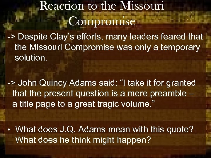 Reaction to the Missouri Compromise -> Despite Clay’s efforts, many leaders feared that the