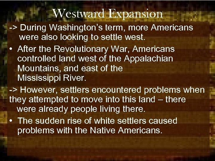 Westward Expansion -> During Washington’s term, more Americans were also looking to settle west.