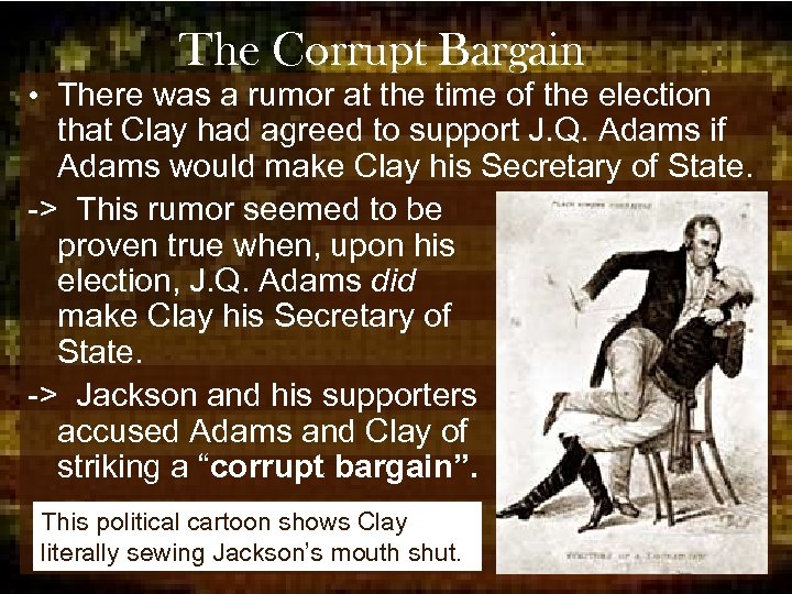 The Corrupt Bargain • There was a rumor at the time of the election