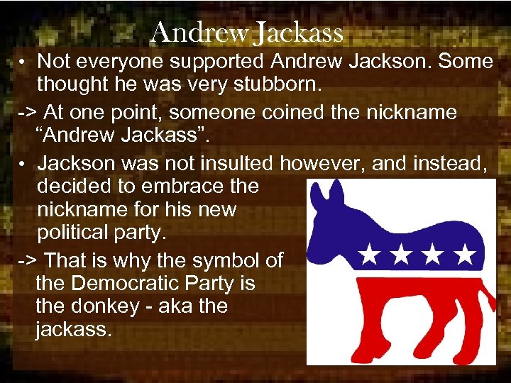 Andrew Jackass • Not everyone supported Andrew Jackson. Some thought he was very stubborn.