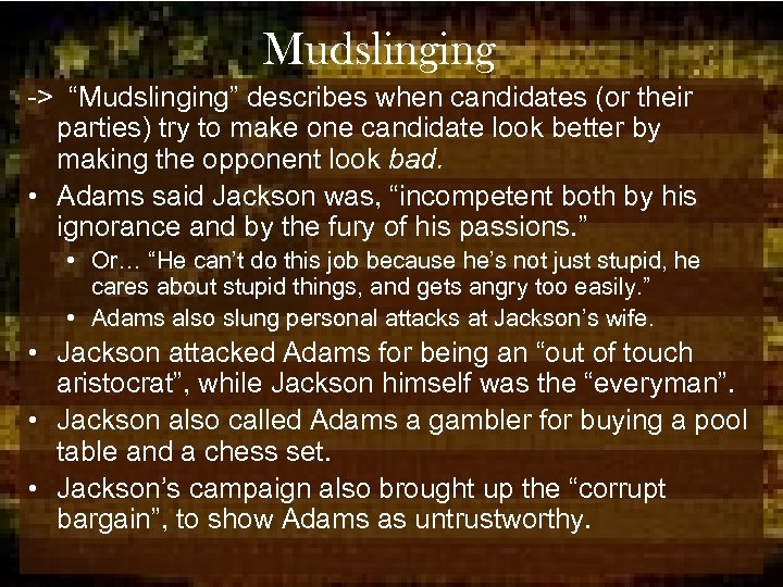 Mudslinging -> “Mudslinging” describes when candidates (or their parties) try to make one candidate