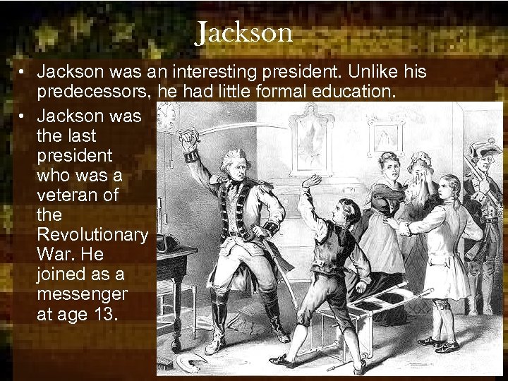 Jackson • Jackson was an interesting president. Unlike his predecessors, he had little formal