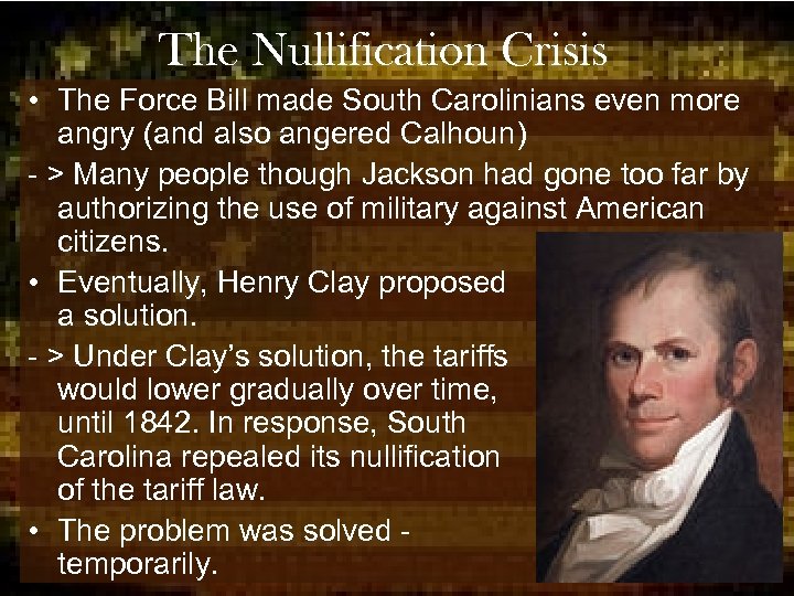 The Nullification Crisis • The Force Bill made South Carolinians even more angry (and