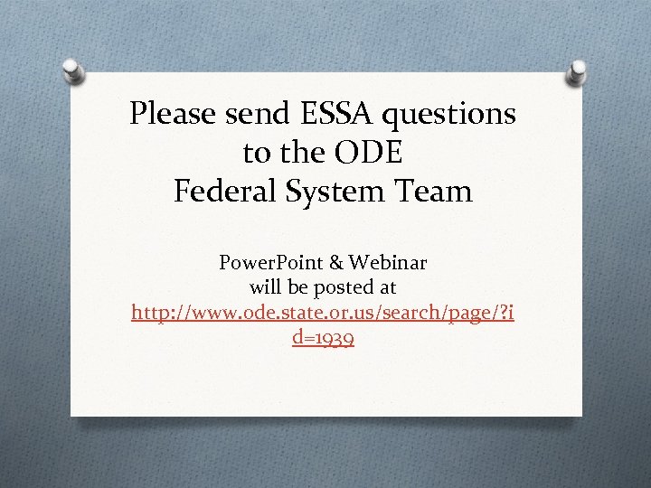Please send ESSA questions to the ODE Federal System Team Power. Point & Webinar