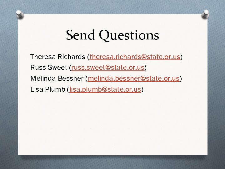 Send Questions Theresa Richards (theresa. richards@state. or. us) Russ Sweet (russ. sweet@state. or. us)