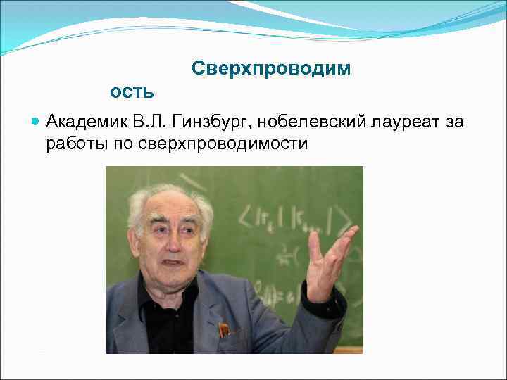 Сверхпроводим ость Академик В. Л. Гинзбург, нобелевский лауреат за работы по сверхпроводимости 