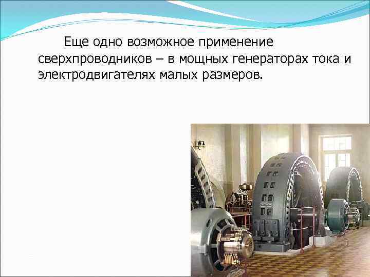 Еще одно возможное применение сверхпроводников – в мощных генераторах тока и электродвигателях малых размеров.