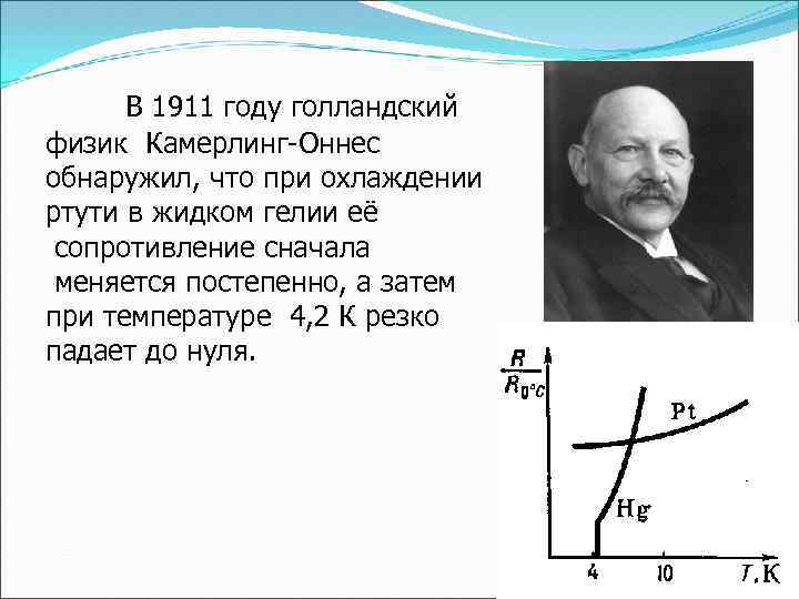 В 1911 году голландский физик Камерлинг-Оннес обнаружил, что при охлаждении ртути в жидком гелии