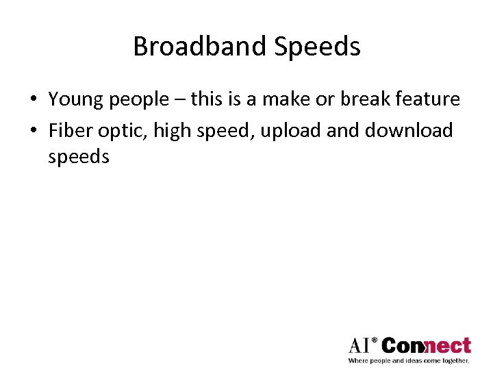 Broadband Speeds • Young people – this is a make or break feature •