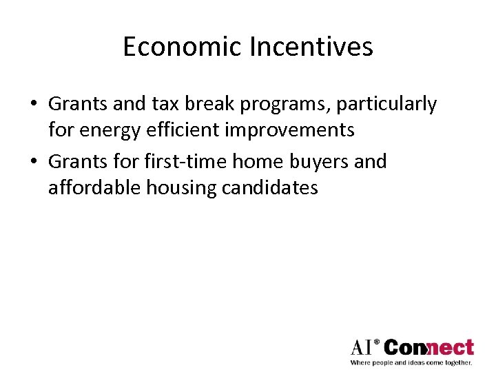 Economic Incentives • Grants and tax break programs, particularly for energy efficient improvements •