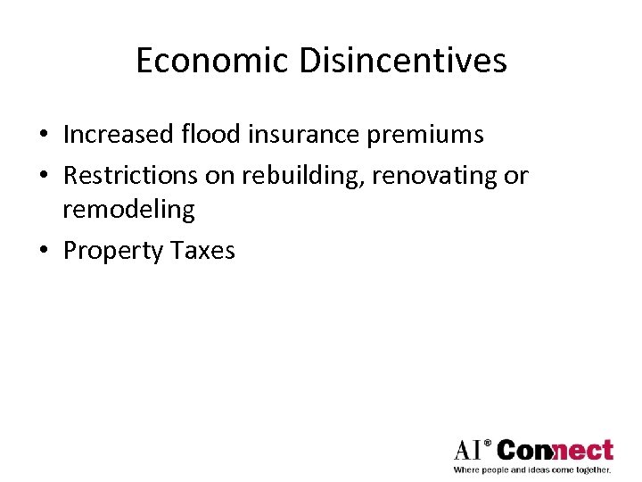 Economic Disincentives • Increased flood insurance premiums • Restrictions on rebuilding, renovating or remodeling