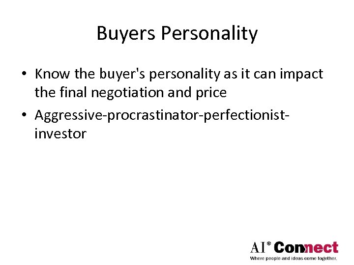 Buyers Personality • Know the buyer's personality as it can impact the final negotiation