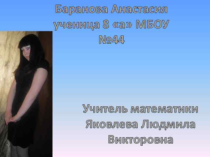 Баранова Анастасия ученица 8 «а» МБОУ № 44 Учитель математики Яковлева Людмила Викторовна 