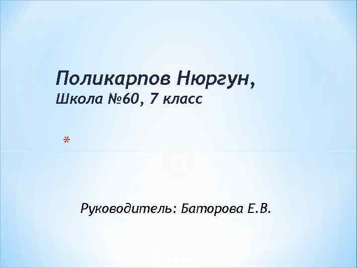 Поликарпов Нюргун, Школа № 60, 7 класс * Руководитель: Баторова Е. В. 