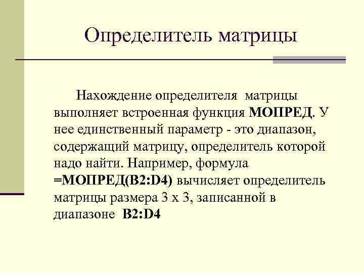 Определитель матрицы Нахождение определителя матрицы выполняет встроенная функция МОПРЕД. У нее единственный параметр -
