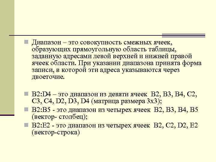 n Диапазон – это совокупность смежных ячеек, образующих прямоугольную область таблицы, заданную адресами левой