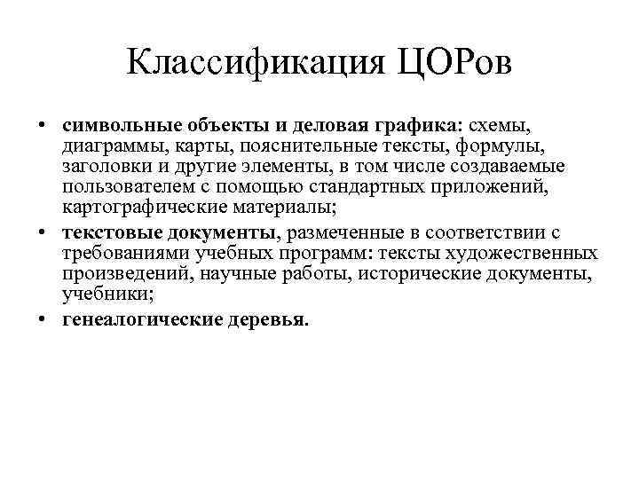 Классификация ЦОРов • символьные объекты и деловая графика: схемы, диаграммы, карты, пояснительные тексты, формулы,