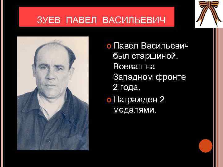 ЗУЕВ ПАВЕЛ ВАСИЛЬЕВИЧ Павел Васильевич был старшиной. Воевал на Западном фронте 2 года. Награжден