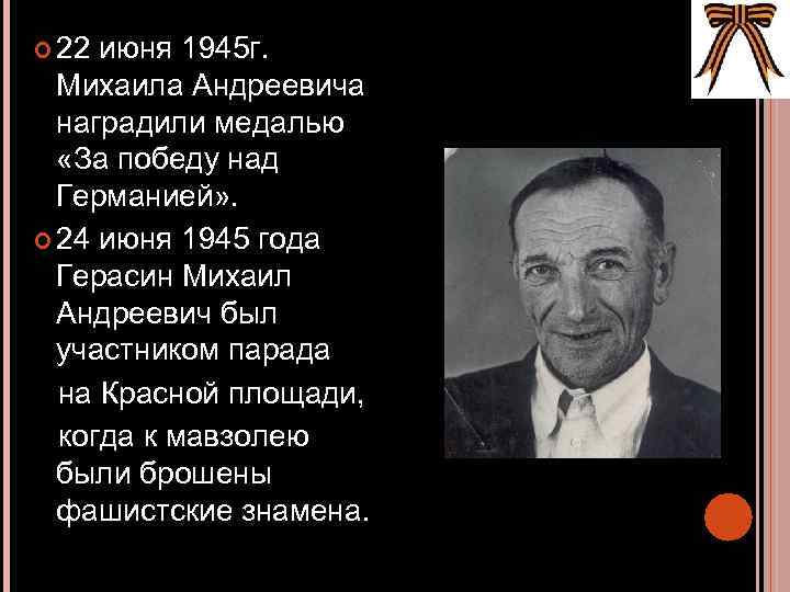  22 июня 1945 г. Михаила Андреевича наградили медалью «За победу над Германией» .