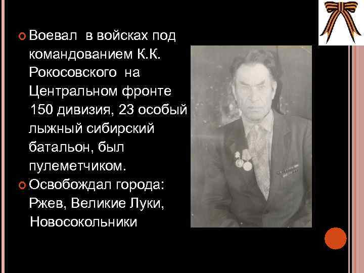  Воевал в войсках под командованием К. К. Рокосовского на Центральном фронте 150 дивизия,